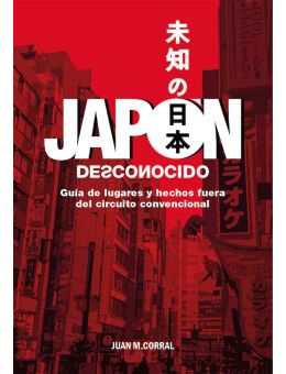 Japón desconocido: Guía de lugares y hechos fuera del circuito convencional
