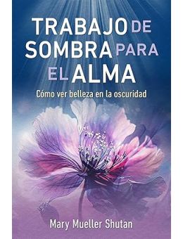 Trabajo de sombra para el alma: Cómo ver belleza en la oscuridad