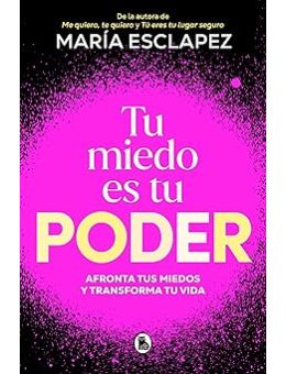 Tu miedo es tu poder: afronta tus miedos y transforma tu vida