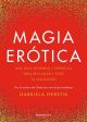 Magia erótica Una guía moderna y espiritual para reclamar y vivir tu sexualidad