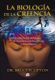 LA BIOLOGIA DE LA CREENCIA   LA LIBERACION DEL PODER DE LA CONCIENCIA, LA MATERIA Y LOS MILAGROS