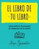 EL LIBRO DE TU LIBRO     COMO PUBLICAR TU PROYECTO SIN DEPENDER DE LA SUERTE
