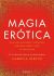 Magia erótica Una guía moderna y espiritual para reclamar y vivir tu sexualidad